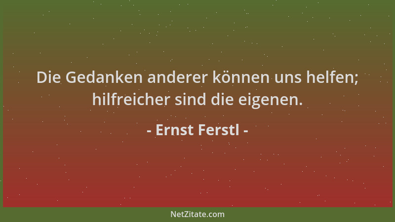 Ernst Ferstl - Die Gedanken anderer können uns helfen; hilfreicher sind die eigenen....