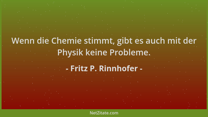 Fritz P. Rinnhofer - Wenn die Chemie stimmt, gibt es auch mit der Physik keine Probleme....