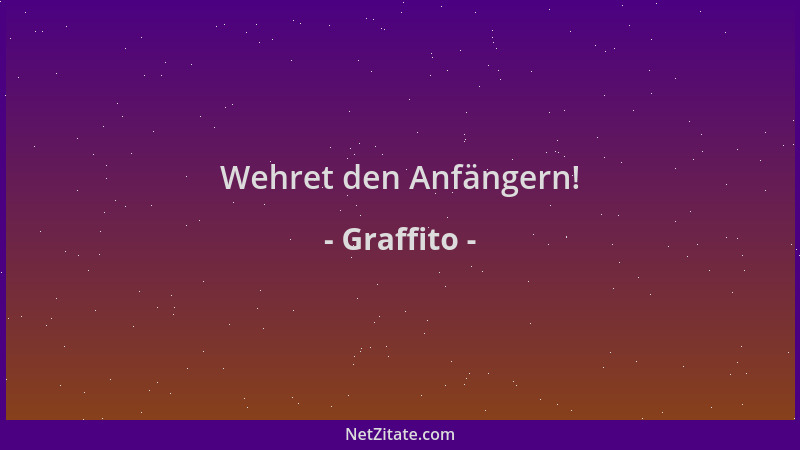 Graffito - Wehret den Anfängern!...