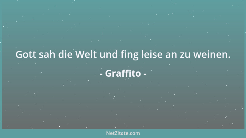 Graffito - Gott sah die Welt und fing leise an zu weinen....