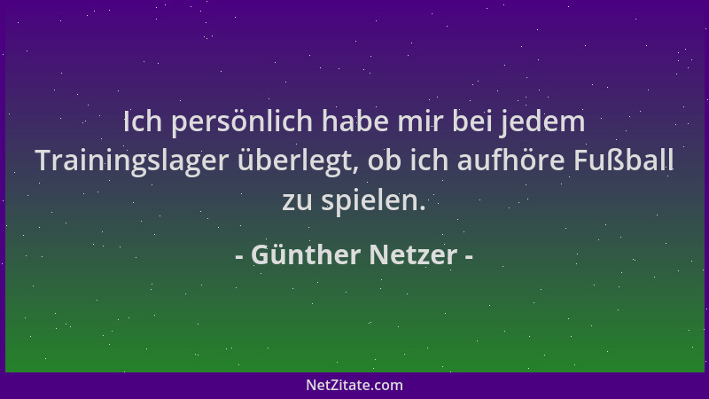Günther Netzer - Ich persönlich habe mir bei jedem Trainingslager überlegt, ob ich aufhöre Fußball zu spielen....