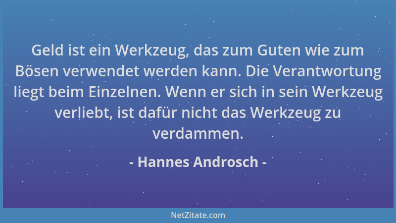 Hannes Androsch - Geld ist ein Werkzeug, das zum Guten wie zum Bösen verwendet werden kann. Die Verantwortung liegt beim Ei...
