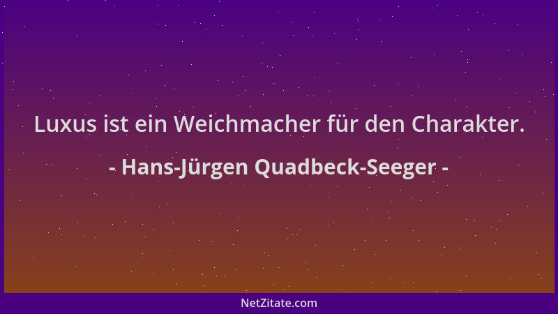 Hans-Jürgen Quadbeck-Seeger - Luxus ist ein Weichmacher für den Charakter....