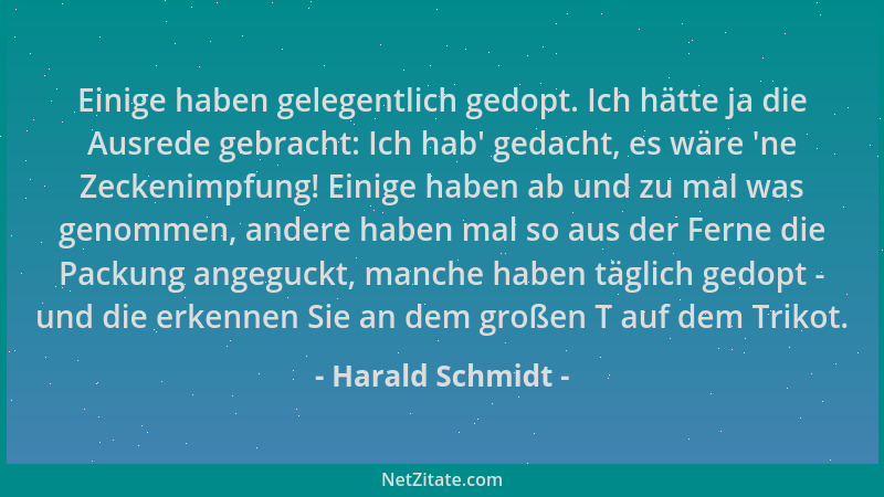 Harald Schmidt - Einige haben gelegentlich gedopt. Ich hätte ja die Ausrede gebracht: Ich hab ' gedacht, es wäre  'ne Zeckeni...