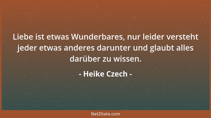 Heike Czech - Liebe ist etwas Wunderbares, nur leider versteht jeder etwas anderes darunter und glaubt alles darüber zu wis...