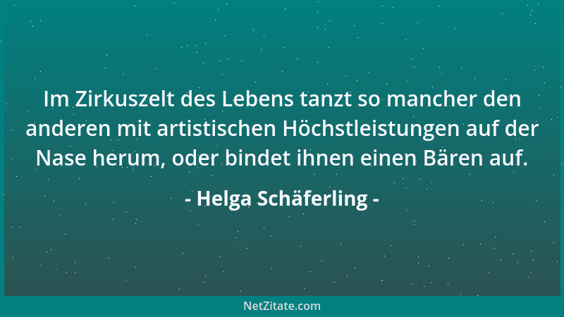 Helga Schäferling - Im Zirkuszelt des Lebens tanzt so mancher den anderen mit artistischen Höchstleistungen auf der Nase he...
