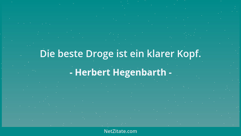 Herbert Hegenbarth - Die beste Droge ist ein klarer Kopf....
