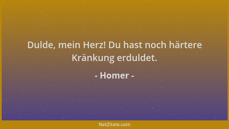 Homer - Dulde, mein Herz! Du hast noch härtere Kränkung erduldet....