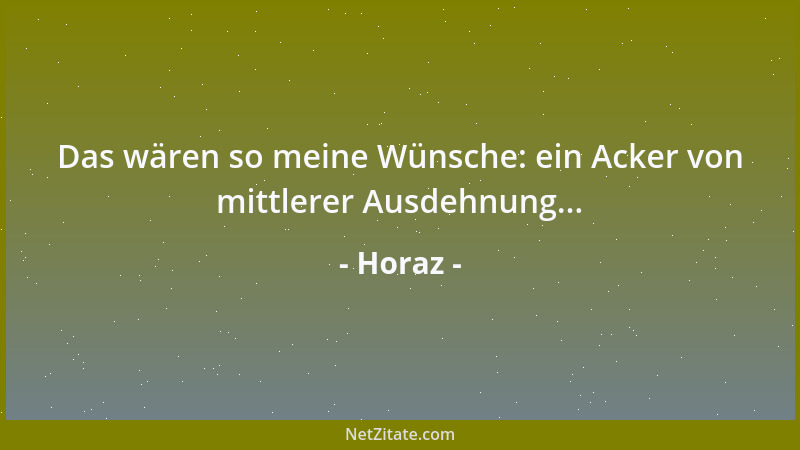 Horaz - Das wären so meine Wünsche: ein Acker von mittlerer Ausdehnung......