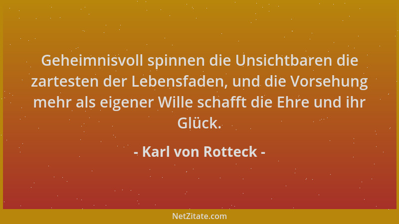 Karl von Rotteck - Geheimnisvoll spinnen die Unsichtbaren die zartesten der Lebensfaden, und die Vorsehung mehr als eigener...