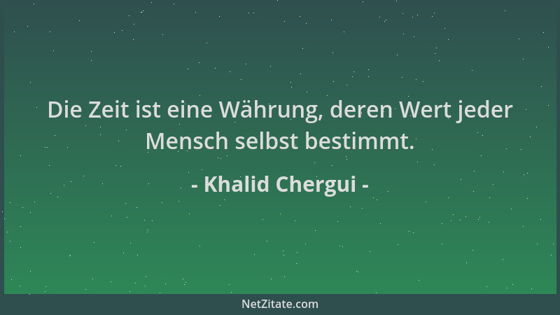 Khalid Chergui - Die Zeit ist eine Währung, deren Wert jeder Mensch selbst bestimmt....