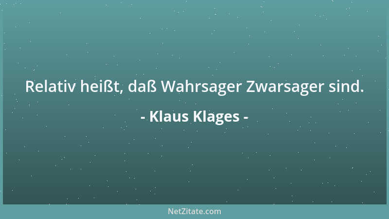 Klaus Klages - Relativ heißt, daß Wahrsager Zwarsager sind....