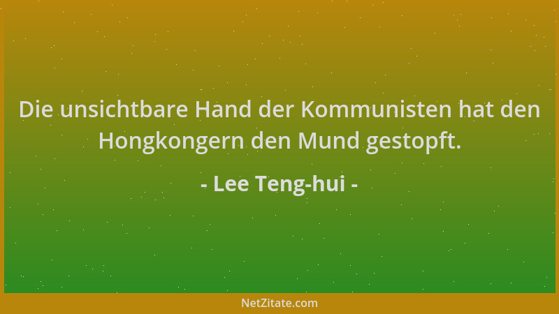 Lee Teng-hui - Die unsichtbare Hand der Kommunisten hat den Hongkongern den Mund gestopft....