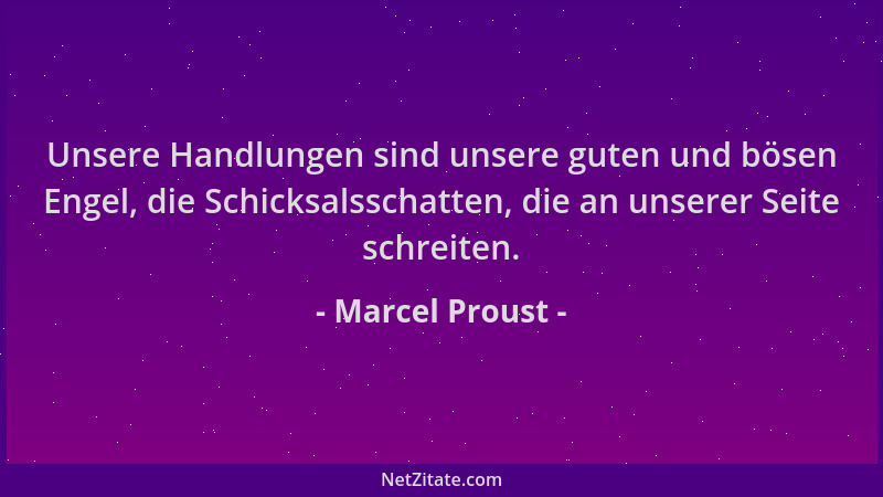 Marcel Proust - Unsere Handlungen sind unsere guten und bösen Engel, die Schicksalsschatten, die an unserer Seite schreiten...