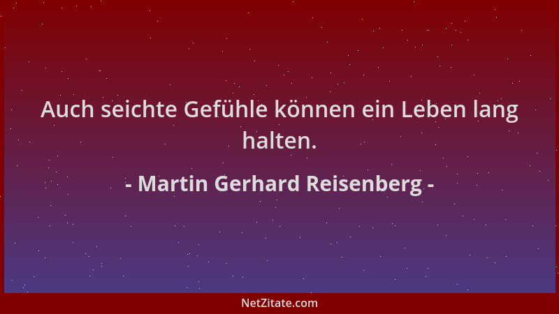 Martin Gerhard Reisenberg - Auch seichte Gefühle können ein Leben lang halten....