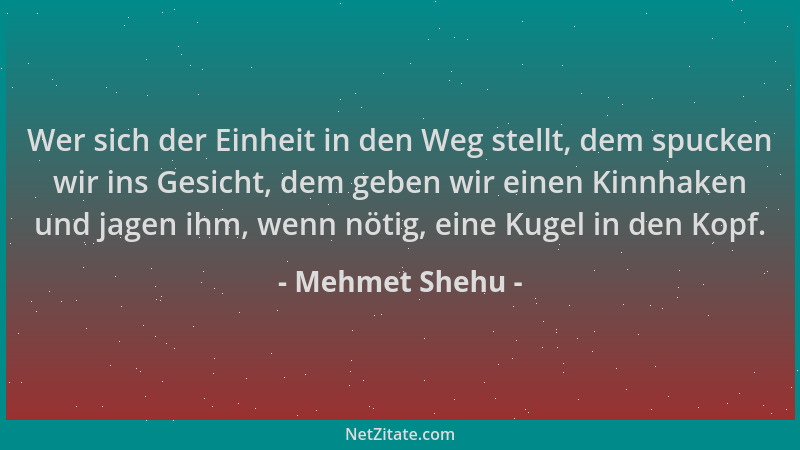 Mehmet Shehu - Wer sich der Einheit in den Weg stellt, dem spucken wir ins Gesicht, dem geben wir einen Kinnhaken und jagen...
