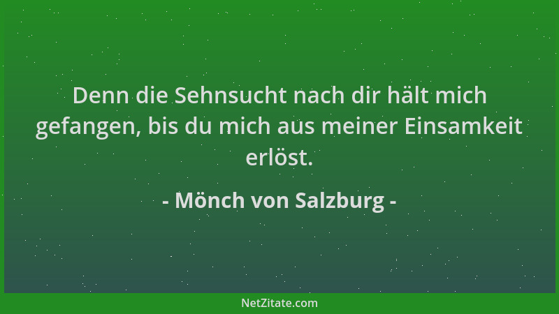 Mönch von Salzburg - Denn die Sehnsucht nach dir hält mich gefangen, bis du mich aus meiner Einsamkeit erlöst....