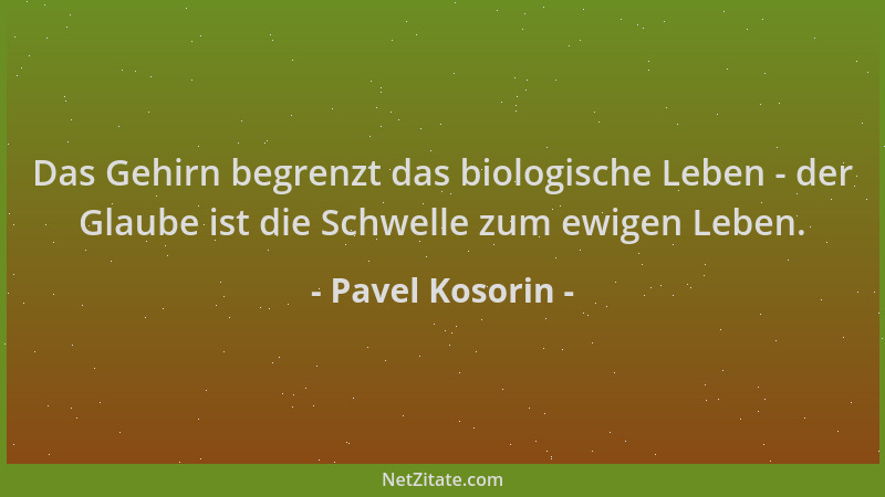 Pavel Kosorin - Das Gehirn begrenzt das biologische Leben - der Glaube ist die Schwelle zum ewigen Leben....