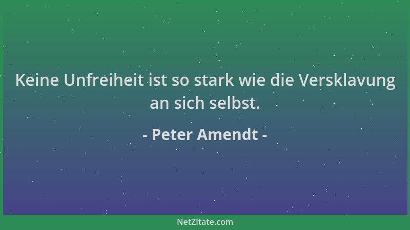 Peter Amendt - Keine Unfreiheit ist so stark wie die Versklavung an sich selbst....