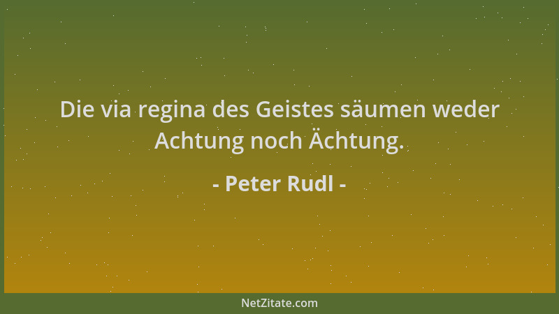 Peter Rudl - Die via regina des Geistes säumen weder Achtung noch Ächtung....