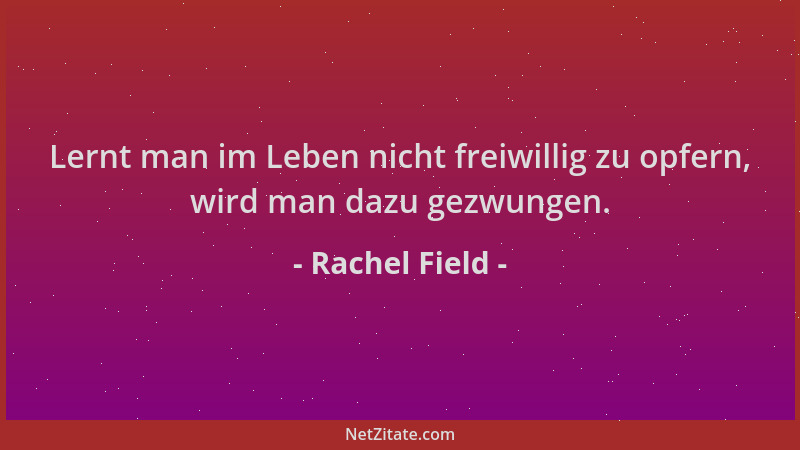 Rachel Field - Lernt man im Leben nicht freiwillig zu opfern, wird man dazu gezwungen....