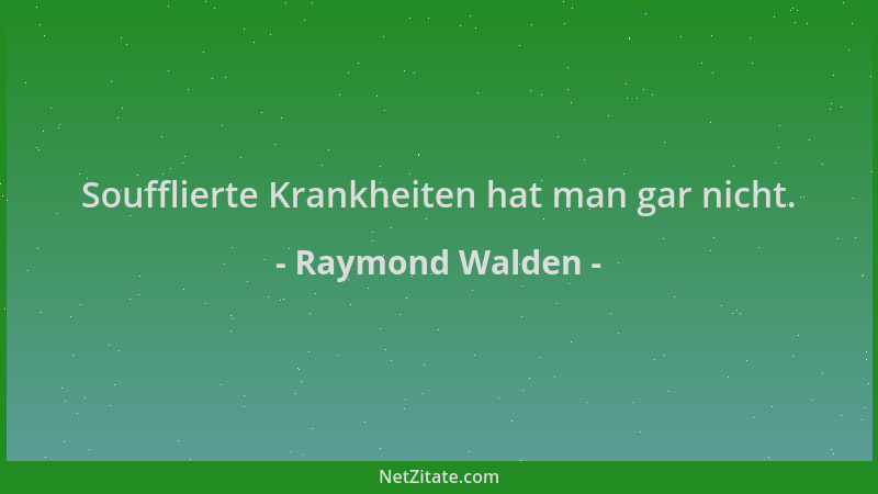 Raymond Walden - Soufflierte Krankheiten hat man gar nicht....
