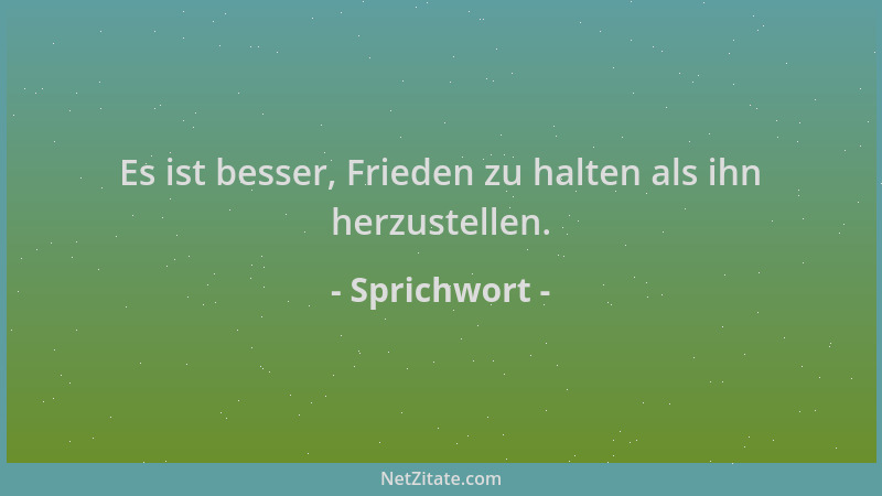 Sprichwort - Es ist besser, Frieden zu halten als ihn herzustellen....