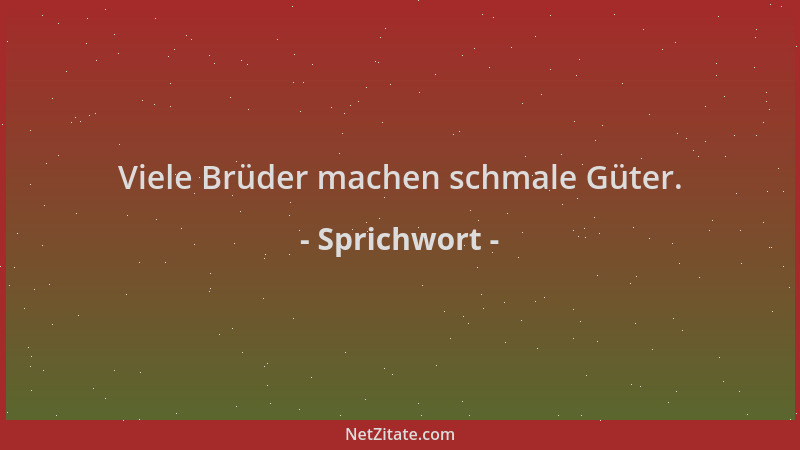 Sprichwort - Viele Brüder machen schmale Güter....