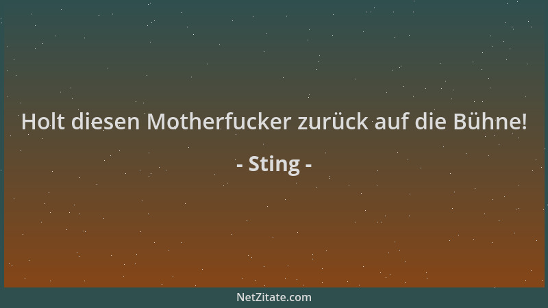 Sting - Holt diesen Motherfucker zurück auf die Bühne!...