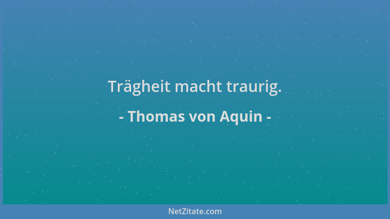 Thomas von Aquin - Trägheit macht traurig....