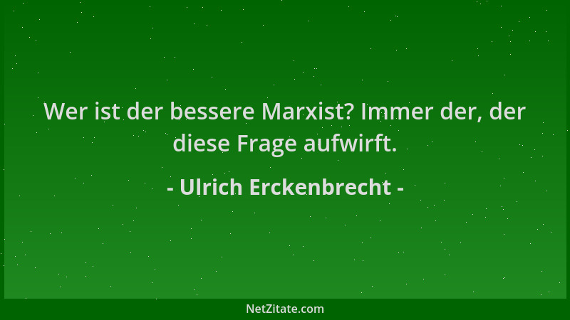 Ulrich Erckenbrecht - Wer ist der bessere Marxist? Immer der, der diese Frage aufwirft....