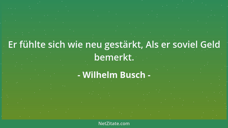 Wilhelm Busch - Er fühlte sich wie neu gestärkt, Als er soviel Geld bemerkt....