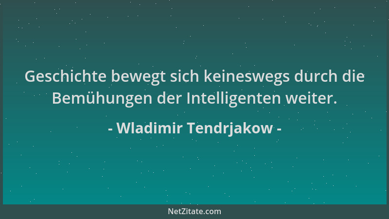 Wladimir Tendrjakow - Geschichte bewegt sich keineswegs durch die Bemühungen der Intelligenten weiter....