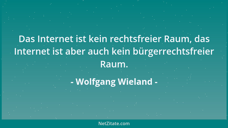 Wolfgang Wieland - Das Internet ist kein rechtsfreier Raum, das Internet ist aber auch kein bürgerrechtsfreier Raum....