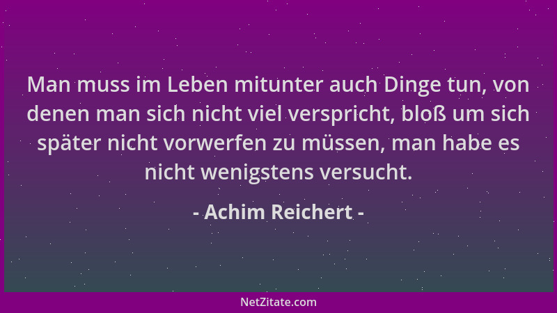 Achim Reichert - Man muss im Leben mitunter auch Dinge tun, von denen man sich nicht viel verspricht, bloß um sich später n...