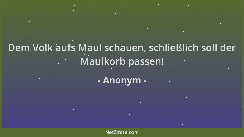 Anonym - Dem Volk aufs Maul schauen, schließlich soll der Maulkorb passen!...