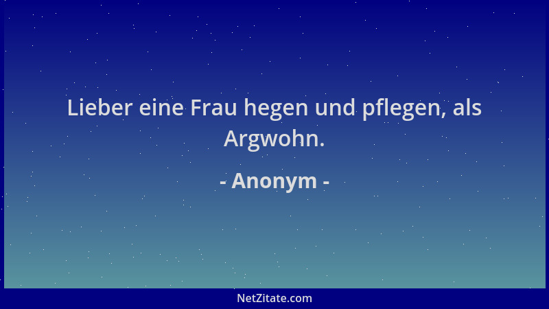 Anonym - Lieber eine Frau hegen und pflegen, als Argwohn....