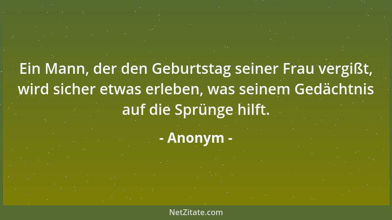 Anonym - Ein Mann, der den Geburtstag seiner Frau vergißt, wird sicher etwas erleben, was seinem Gedächtnis auf die Sprünge...