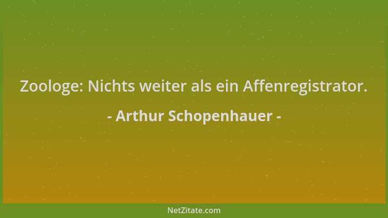 Arthur Schopenhauer - Zoologe: Nichts weiter als ein Affenregistrator....