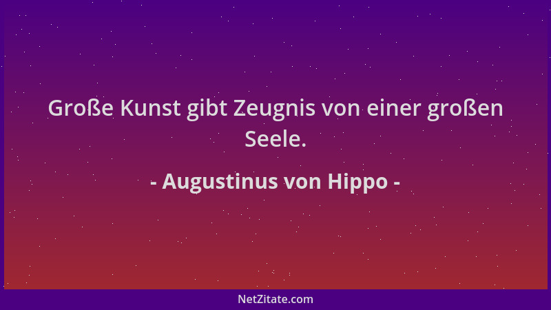 Augustinus von Hippo - Große Kunst gibt Zeugnis von einer großen Seele....