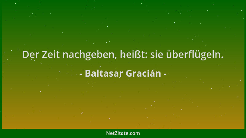 Baltasar Gracián - Der Zeit nachgeben, heißt: sie überflügeln....