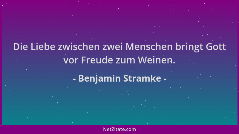 Benjamin Stramke - Die Liebe zwischen zwei Menschen bringt Gott vor Freude zum Weinen....