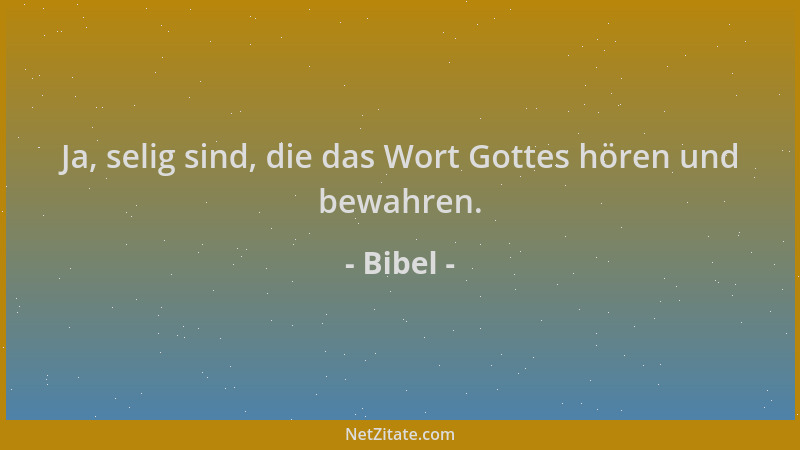 Bibel - Ja, selig sind, die das Wort Gottes hören und bewahren....