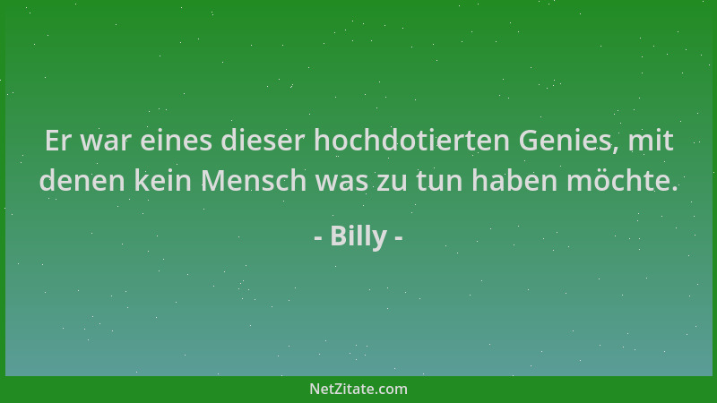 Billy - Er war eines dieser hochdotierten Genies, mit denen kein Mensch was zu tun haben möchte....