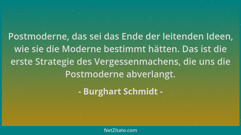 Burghart Schmidt - Postmoderne, das sei das Ende der leitenden Ideen, wie sie die Moderne bestimmt hätten. Das ist die erst...