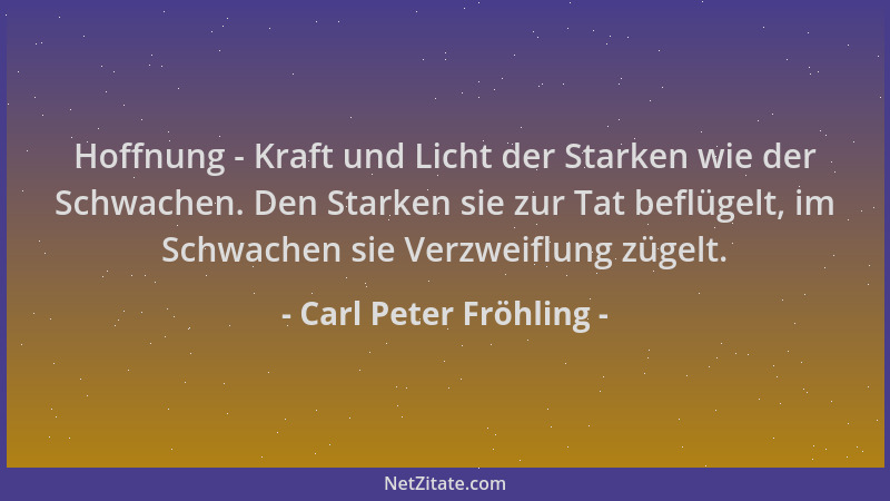 Carl Peter Fröhling - Hoffnung - Kraft und Licht der Starken wie der Schwachen. Den Starken sie zur Tat beflügelt, im Schwa...