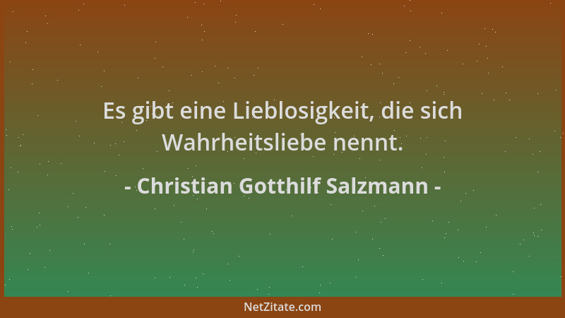 Christian Gotthilf Salzmann - Es gibt eine Lieblosigkeit, die sich Wahrheitsliebe nennt....