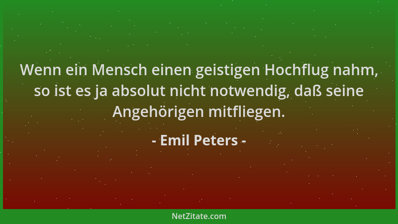 Emil Peters - Wenn ein Mensch einen geistigen Hochflug nahm, so ist es ja absolut nicht notwendig, daß seine Angehörigen mi...