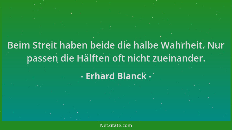 Erhard Blanck - Beim Streit haben beide die halbe Wahrheit. Nur passen die Hälften oft nicht zueinander....