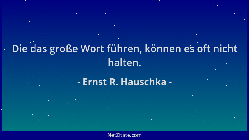 Ernst R. Hauschka - Die das große Wort führen, können es oft nicht halten....